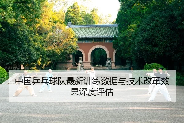 中国乒乓球队最新训练数据与技术改革效果深度评估