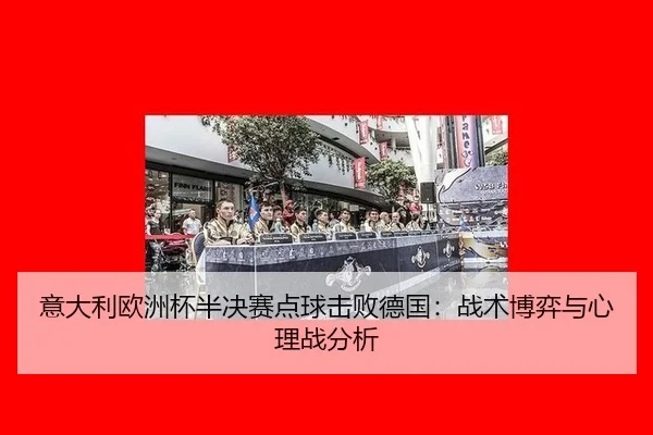 意大利欧洲杯半决赛点球击败德国：战术博弈与心理战分析